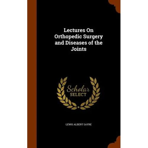 Lectures On Orthopedic Surgery and Diseases of the Joints