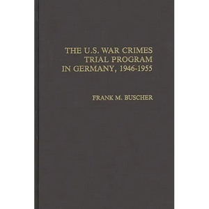 The U.S. War Crimes Trial Program in Germany, 1946-1955 - Hardcover