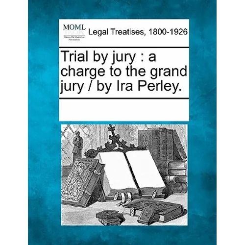 Trial by Jury: A Charge to the Grand Jury / By IRA Perley.