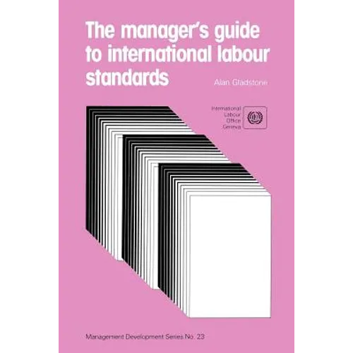 The manager's guide to international labour standards (Management Development Series No. 23)