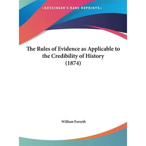The Rules of Evidence as Applicable to the Credibility of History (1874) - Hardcover