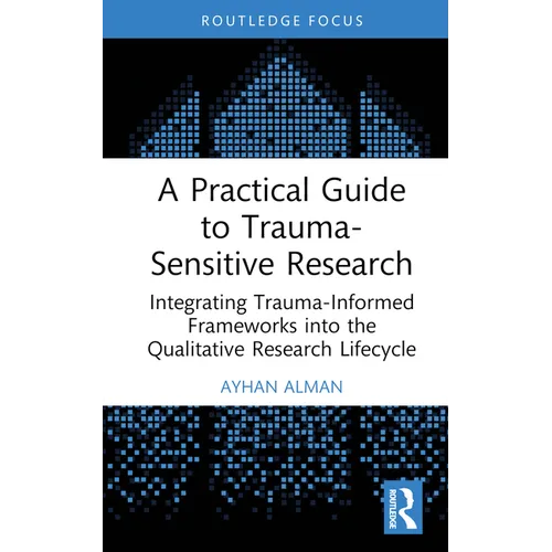 A Practical Guide to Trauma-Sensitive Research: Integrating Trauma-Informed Frameworks into the Qualitative Research Lifecycle