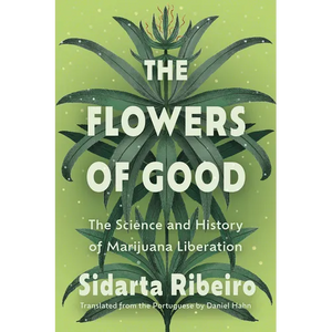 The Flowers of Good: The Science and the History of Marijuana Liberation - Paperback