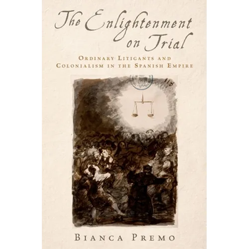 Enlightenment on Trial: Ordinary Litigants and Colonialism in the Spanish Empire