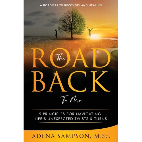 The Road Back to Me: 9 Principles for Navigating Life's Unexpected Twists & Turns