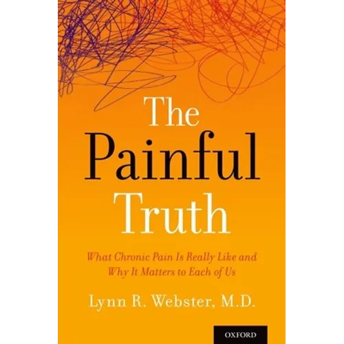 Painful Truth: What Chronic Pain Is Really Like and Why It Matters to Each of Us