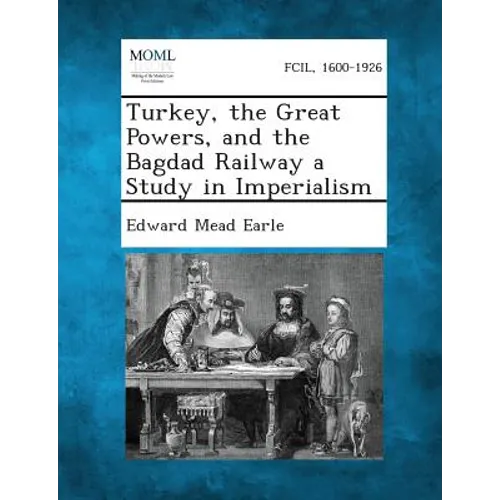 Turkey, the Great Powers, and the Bagdad Railway a Study in Imperialism