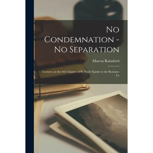 No Condemnation - no Separation: Lectures on the 8th Chapter of st. Paul's Epistle to the Romans: Le