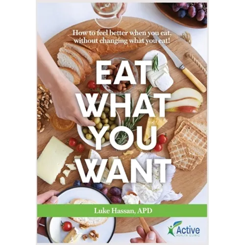 Eat What You Want: How to feel better when you eat, without changing what you eat!