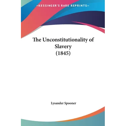 The Unconstitutionality of Slavery (1845)