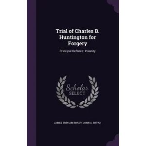 Trial of Charles B. Huntington for Forgery: Principal Defence: Insanity - Hardcover