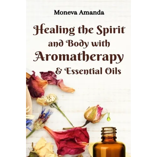 Healing the Spirit and Body with Aromatherapy & Essential Oils