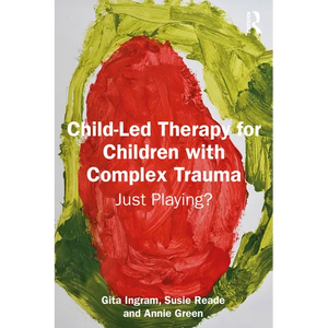 Child-Led Therapy for Children with Complex Trauma: Just Playing? - Paperback