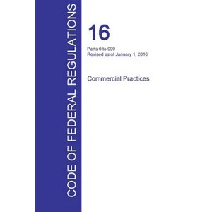 CFR 16, Parts 0 to 999, Commercial Practices, January 01, 2016 (Volume 1 of 2) - Paperback