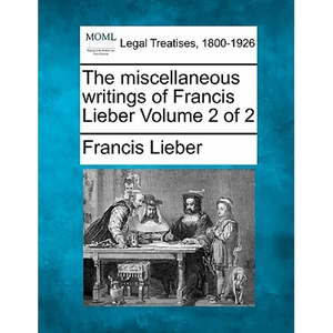 The miscellaneous writings of Francis Lieber Volume 2 of 2 - Paperback