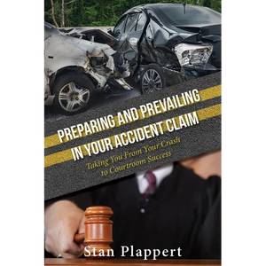 Preparing and Prevailing in Your Accident Claim: Taking You from Your Crash to Courtroom Success - Hardcover