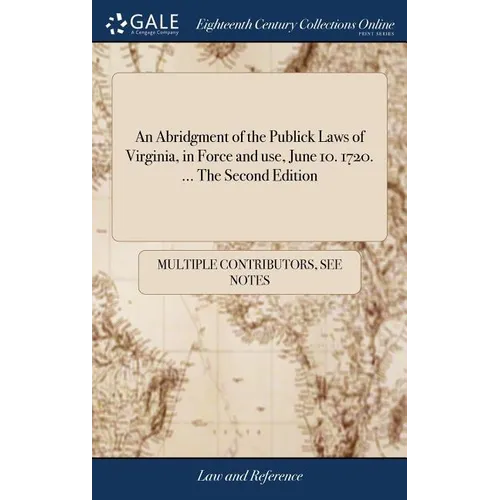 An Abridgment of the Publick Laws of Virginia, in Force and use, June 10. 1720. ... The Second Edition