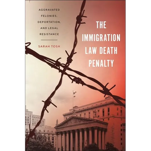 The Immigration Law Death Penalty: Aggravated Felonies, Deportation, and Legal Resistance - Hardcover