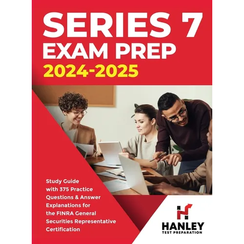 Series 7 Exam Prep 2024-2025: Study Guide with 375 Practice Questions and Answer Explanations for the FINRA General Securities Representative Certif
