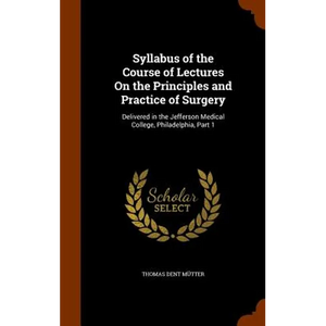 Syllabus of the Course of Lectures On the Principles and Practice of Surgery: Delivered in the Jefferson Medical College, Philadelphia, Part 1 - Hardcover