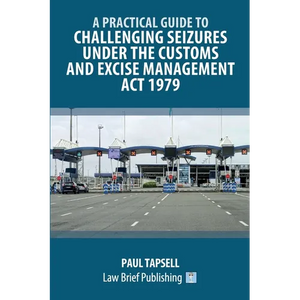 A Practical Guide to Challenging Seizures under the Customs and Excise Management Act 1979 - Paperback