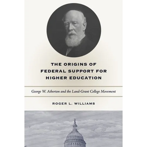 The Origins of Federal Support for Higher Education: George W. Atherton and the Land-Grant College Movement - Paperback