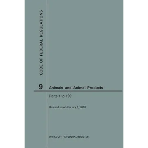 Code of Federal Regulations Title 9, Animals and Animal Products, Parts 1-199, 2018