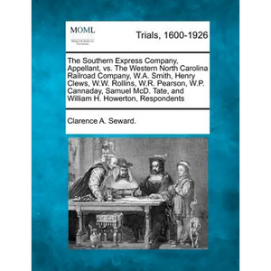 The Southern Express Company, Appellant, vs. the Western North Carolina Railroad Company, W.A. Smith, Henry Clews, W.W. Rollins, W.R. Pearson, W.P. Ca - Paperback