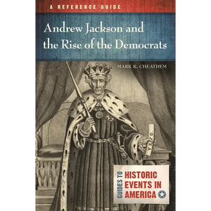 Andrew Jackson and the Rise of the Democrats: A Reference Guide - Hardcover