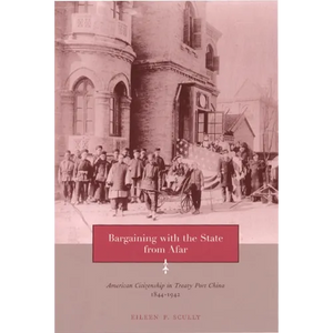 Bargaining with the State from Afar: American Citizenship in Treaty Port China, 1844-1942 - Paperback