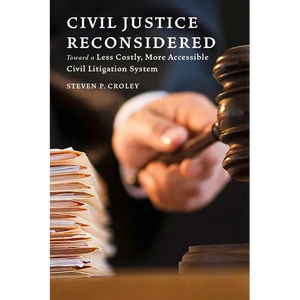 Civil Justice Reconsidered: Toward a Less Costly, More Accessible Litigation System - Hardcover