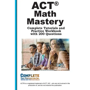 ACT Math Mastery: Complete Tutorials and Practice Workbook with 200 Questions - Paperback