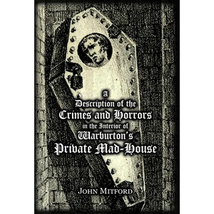 A Description of the Crimes and Horrors in the Interior of Warburton's Private Mad-House - Hardcover