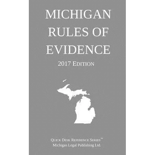 Michigan Rules of Evidence; 2017 Edition