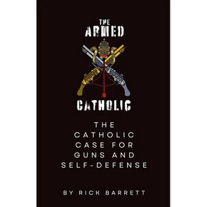 The Armed Catholic The Catholic Case for Guns and Self-Defense - Paperback