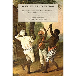 Your Time Is Done Now: Slavery, Resistance, and Defeat: The Maroon Trials of Dominica (1813-1814) - Paperback