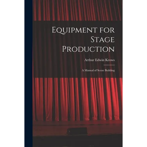 Equipment for Stage Production; a Manual of Scene Building