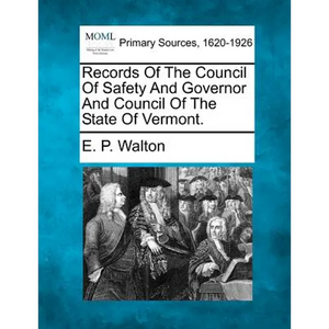 Records Of The Council Of Safety And Governor And Council Of The State Of Vermont. - Paperback