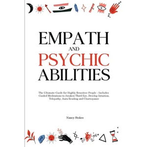 Empath and Psychic Abilities: The Ultimate Guide for Highly Sensitive People - Includes Guided Meditations to Awaken Third Eye, Develop Intuition, T - Paperback