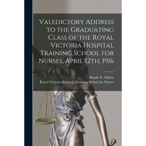 Valedictory Address to the Graduating Class of the Royal Victoria Hospital Training School for Nurses, April 12th, 1916 [microform] - Paperback
