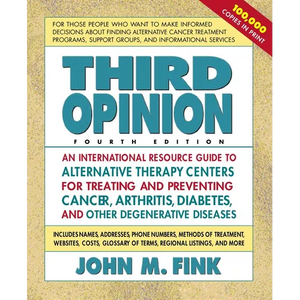 Third Opinion: An International Resource Guide to Alternative Therapy Centers for Treating and Preventing Cancer, Arthritis, Diabetes, HIV/AIDS, MS, C - Paperback