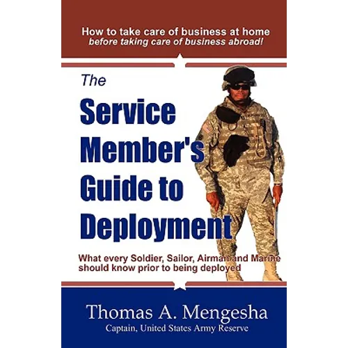 The Service Member's Guide to Deployment: What Every Soldier, Sailor, Airmen and Marine Should Know Prior to Being Deployed