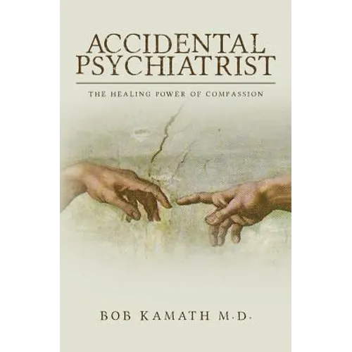 Accidental Psychiatrist: The Healing Power of Compassion