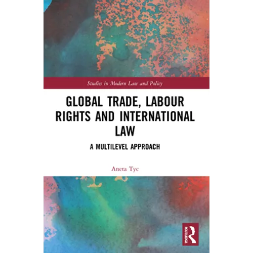 Global Trade, Labour Rights and International Law: A Multilevel Approach