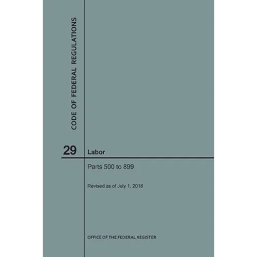 Code of Federal Regulations Title 29, Labor, Parts 500-899, 2018