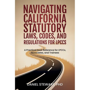 Navigating California Statutory Laws, Codes, and Regulations for LPCCs: A Practical Desk Reference for LPCCs, Associates, and Trainees - Paperback