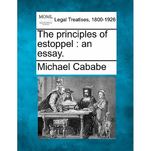 The principles of estoppel: an essay.