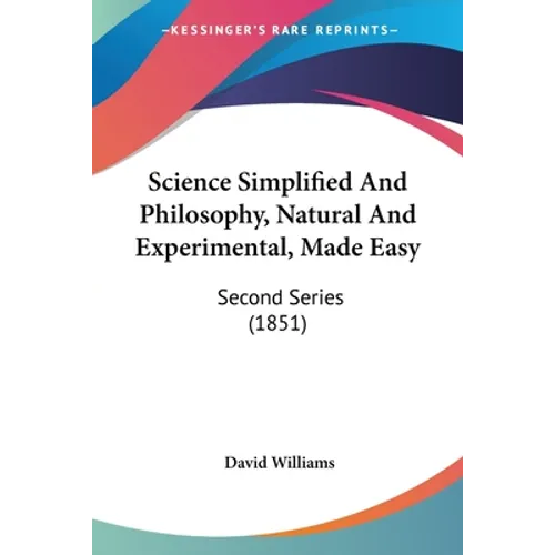 Science Simplified And Philosophy, Natural And Experimental, Made Easy: Second Series (1851)