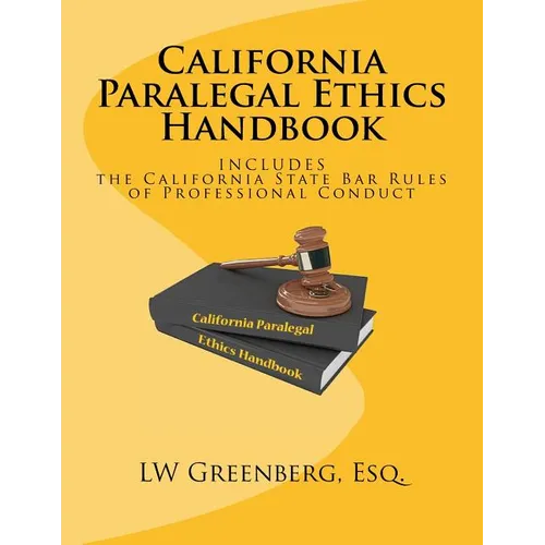 California Paralegal Ethics Handbook: With the California State Bar Rules of Professional Responsibility