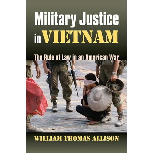 Military Justice in Vietnam: The Rule of Law in an American War